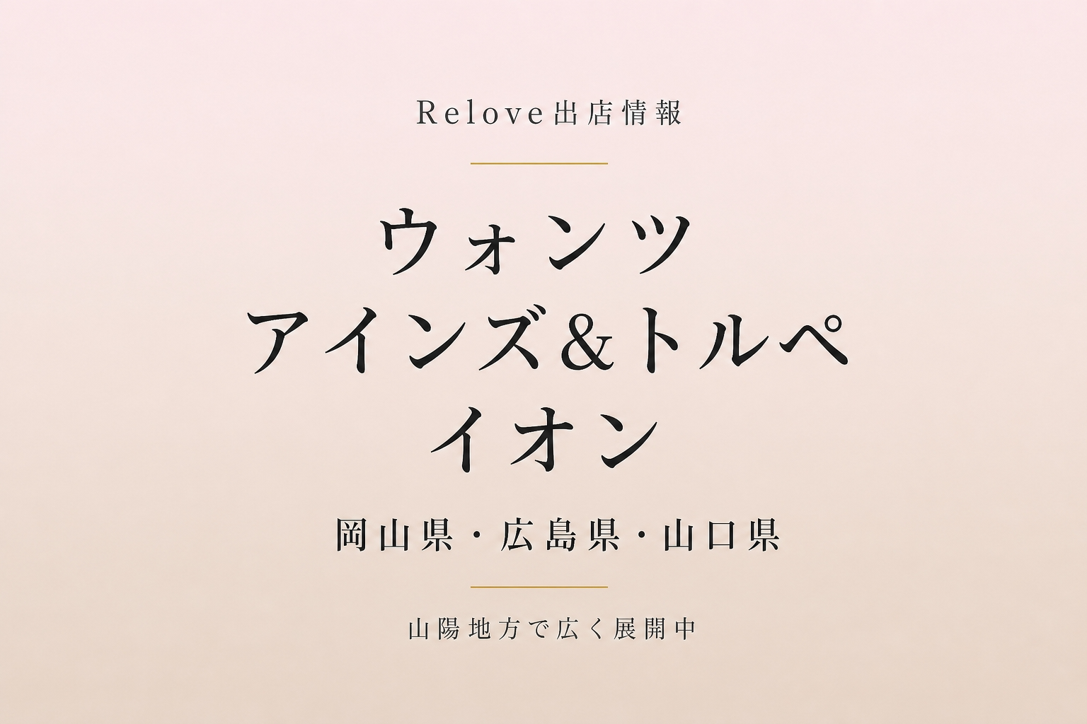 岡山県・広島県・山口県のウォンツ・アインズ＆トルペ・イオンでReloveを取り扱い中